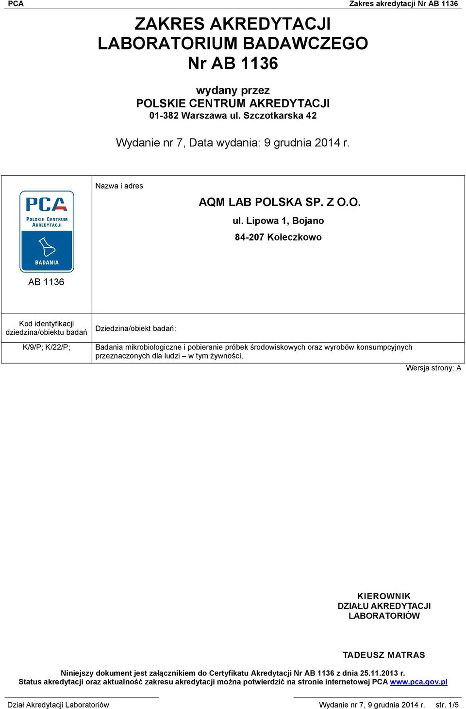 Lipowa 1, Bojano 84-207 Koleczkowo AB 1136 Kod identyfikacji dziedzina/obiektu badań K/9/P; K/22/P; Dziedzina/obiekt badań: Badania mikrobiologiczne i pobieranie próbek środowiskowych oraz wyrobów