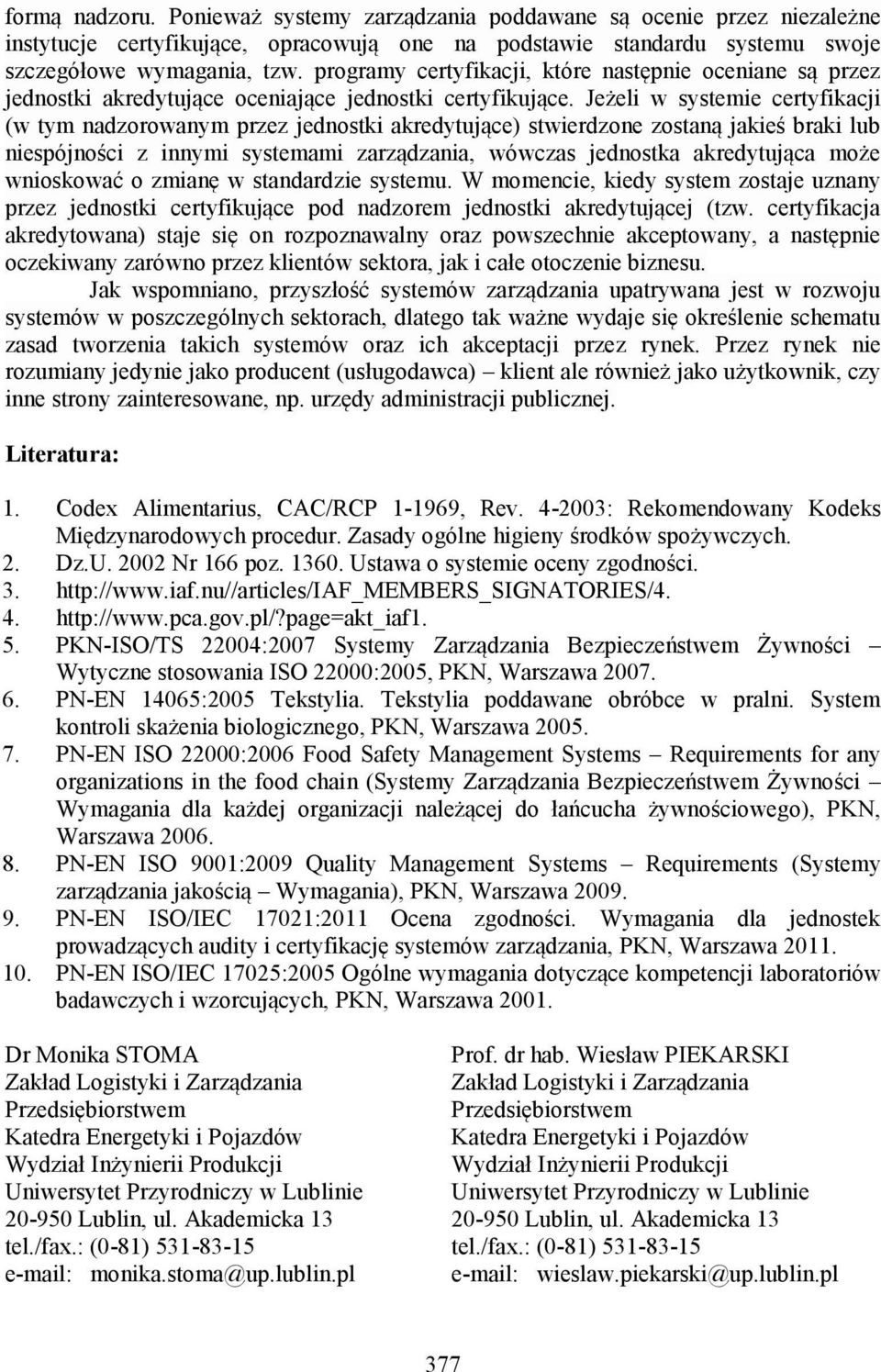 Jeżeli w systemie certyfikacji (w tym nadzorowanym przez jednostki akredytujące) stwierdzone zostaną jakieś braki lub niespójności z innymi systemami zarządzania, wówczas jednostka akredytująca może