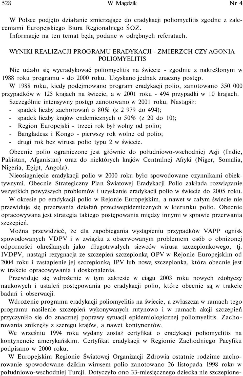 WYNIKI REALIZACJI PROGRAMU ERADYKACJI - ZMIERZCH CZY AGONIA POLIOMYELITIS Nie udało się wyeradykować poliomyelitis na świecie - zgodnie z nakreślonym w 1988 roku programu - do 2000 roku.