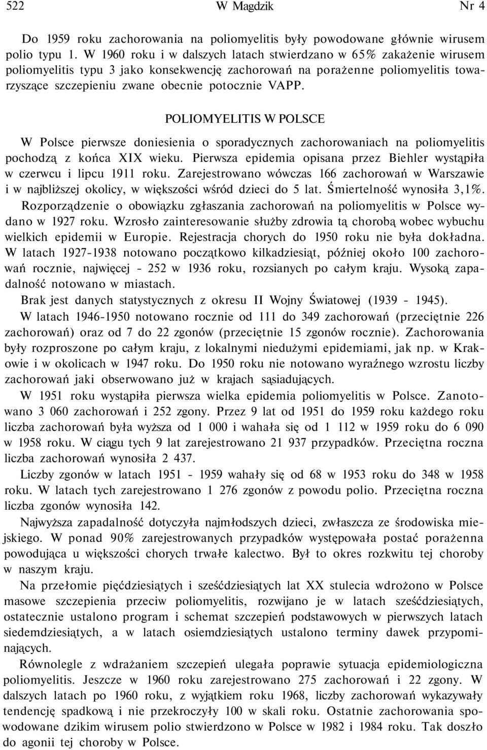 POLIOMYELITIS W POLSCE W Polsce pierwsze doniesienia o sporadycznych zachorowaniach na poliomyelitis pochodzą z końca XIX wieku.