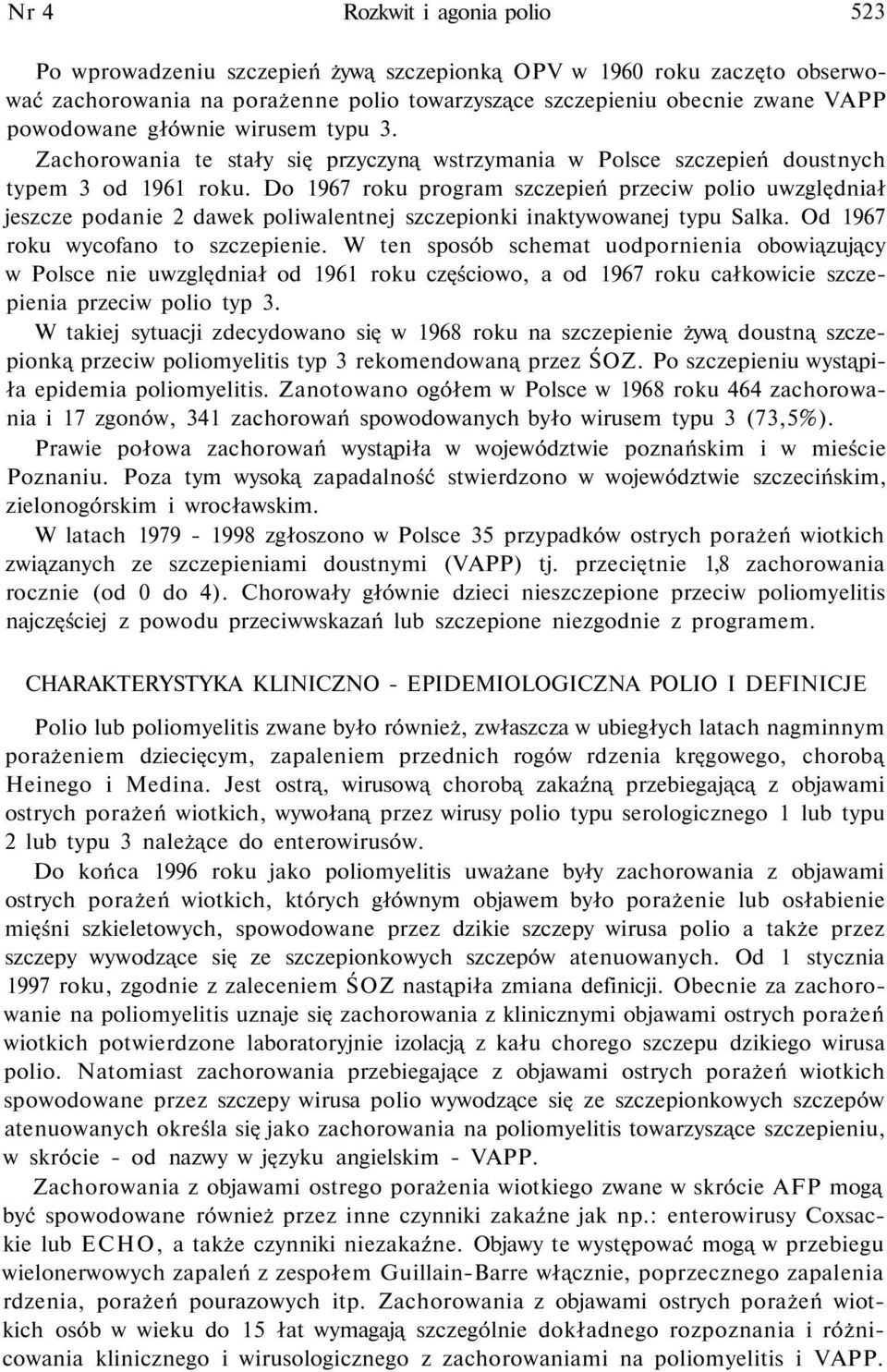 Do 1967 roku program szczepień przeciw polio uwzględniał jeszcze podanie 2 dawek poliwalentnej szczepionki inaktywowanej typu Salka. Od 1967 roku wycofano to szczepienie.