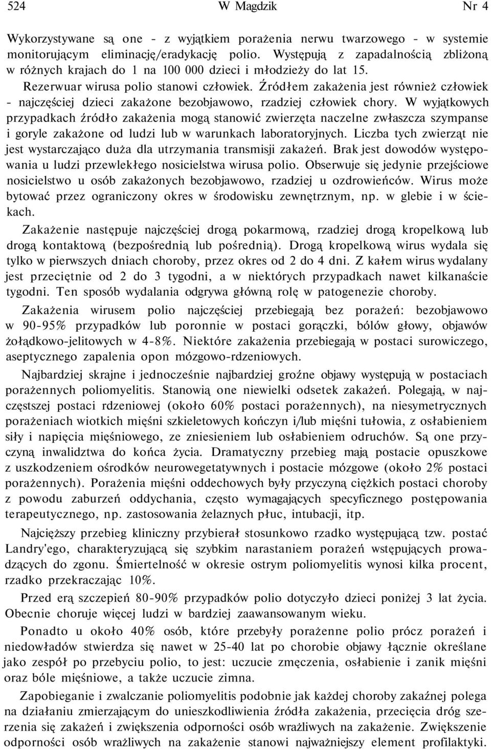 Źródłem zakażenia jest również człowiek - najczęściej dzieci zakażone bezobjawowo, rzadziej człowiek chory.