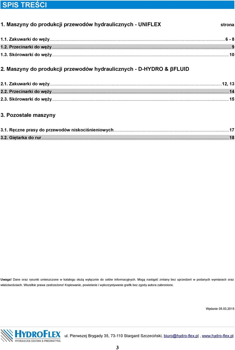 ..17 3.2. Giętarka do rur... 18. Uwaga! Dane oraz rysunki umieszczone w katalogu służą wyłącznie do celów informacyjnych. Mogą nastąpić zmiany bez uprzedzeń w podanych wymiarach oraz właściwościach.