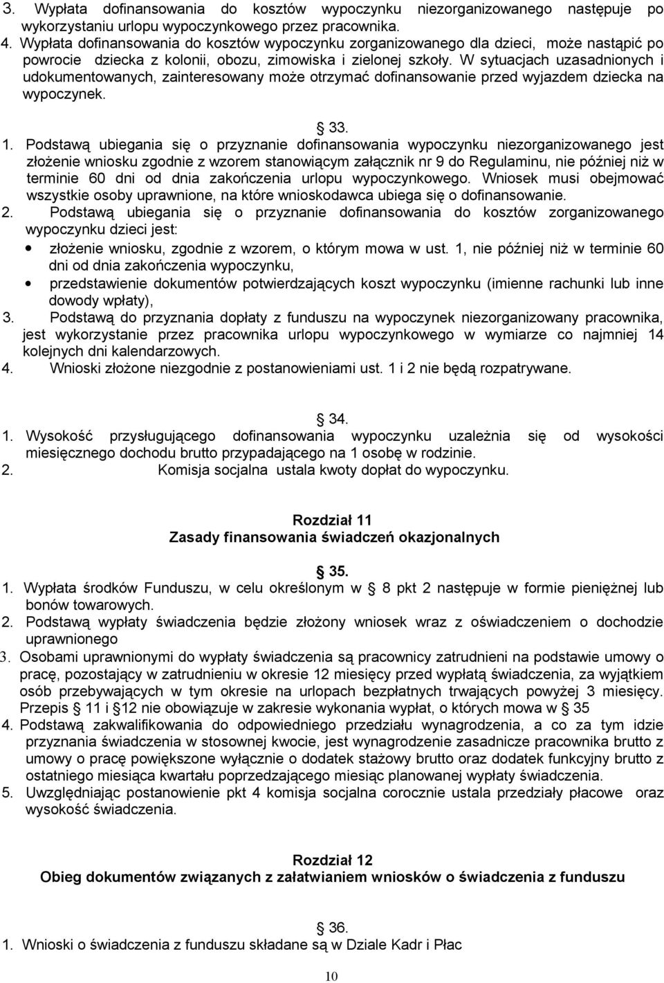 W sytuacjach uzasadnionych i udokumentowanych, zainteresowany może otrzymać dofinansowanie przed wyjazdem dziecka na wypoczynek. 33. 1.