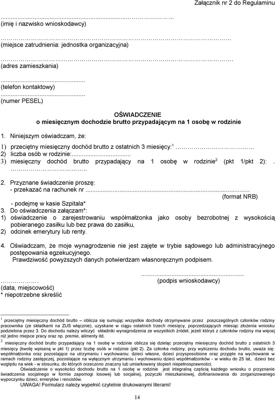 Niniejszym oświadczam, że: 1) przeciętny miesięczny dochód brutto z ostatnich 3 miesięcy: 1 2) liczba osób w rodzinie:... 3) miesięczny dochód brutto przypadający na 1 osobę w rodzinie 2 (pkt 1/pkt 2):.