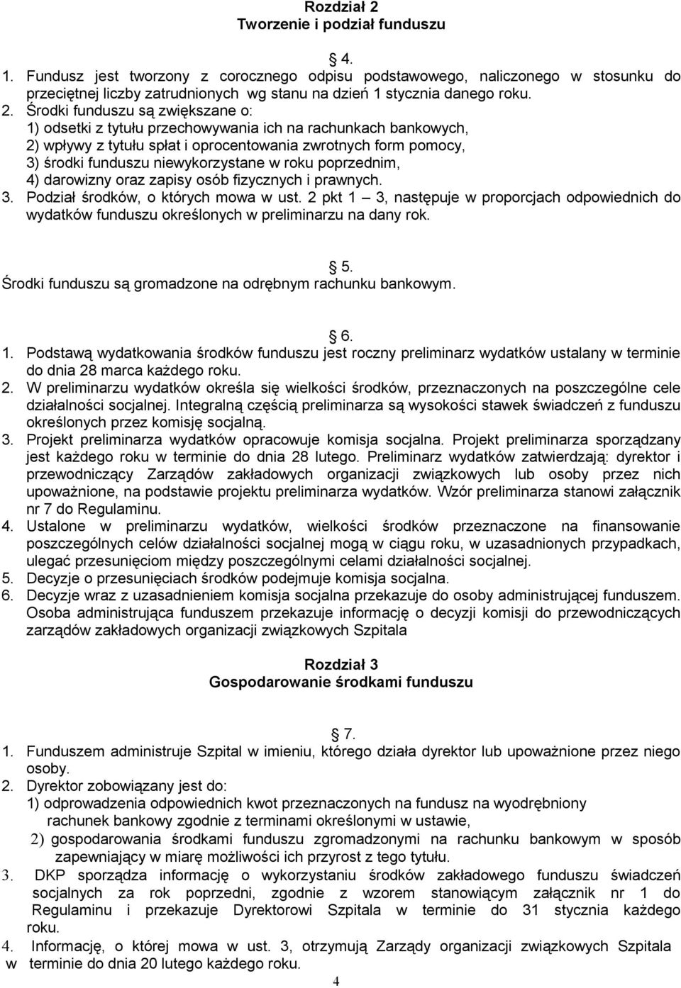 Środki funduszu są zwiększane o: 1) odsetki z tytułu przechowywania ich na rachunkach bankowych, 2) wpływy z tytułu spłat i oprocentowania zwrotnych form pomocy, 3) środki funduszu niewykorzystane w