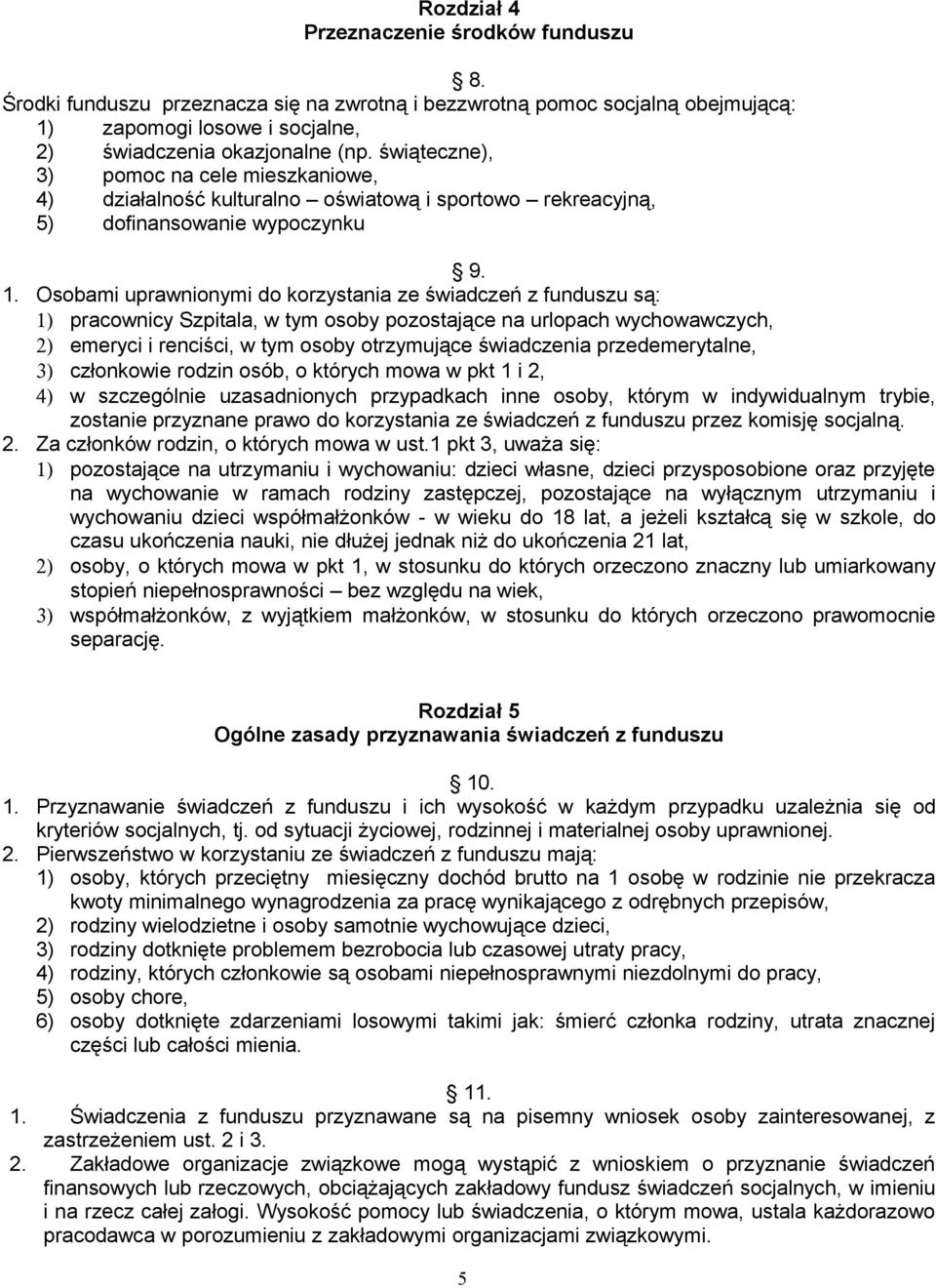 Osobami uprawnionymi do korzystania ze świadczeń z funduszu są: 1) pracownicy Szpitala, w tym osoby pozostające na urlopach wychowawczych, 2) emeryci i renciści, w tym osoby otrzymujące świadczenia