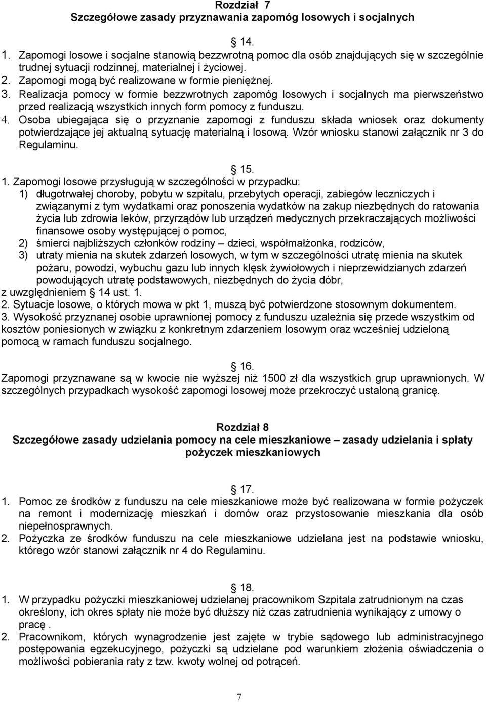 Zapomogi mogą być realizowane w formie pieniężnej. 3. Realizacja pomocy w formie bezzwrotnych zapomóg losowych i socjalnych ma pierwszeństwo przed realizacją wszystkich innych form pomocy z funduszu.