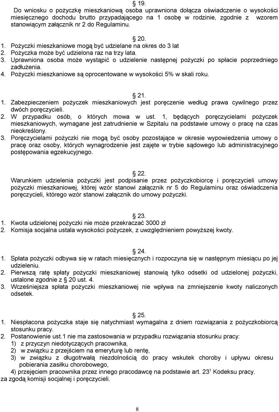 4. Pożyczki mieszkaniowe są oprocentowane w wysokości 5% w skali roku. 21. 1. Zabezpieczeniem pożyczek mieszkaniowych jest poręczenie według prawa cywilnego przez dwóch poręczycieli. 2. W przypadku osób, o których mowa w ust.