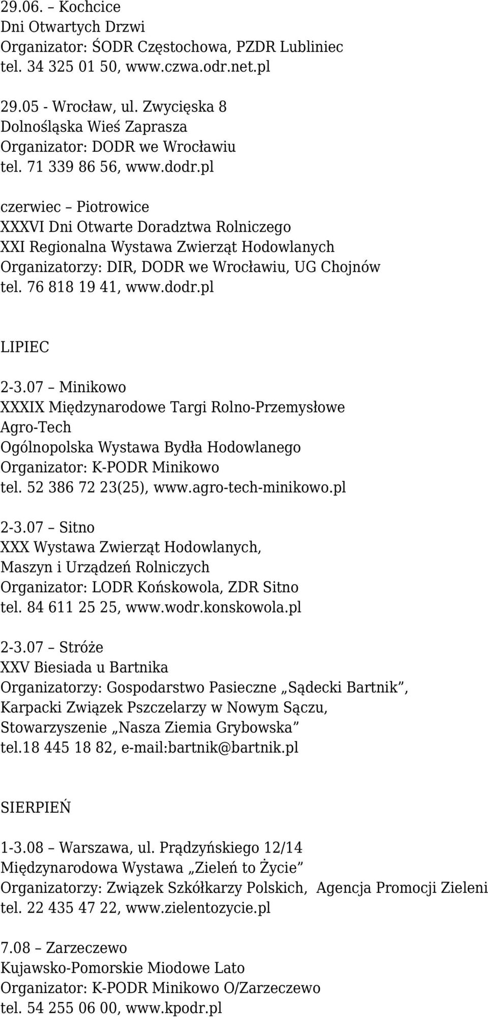 pl czerwiec Piotrowice XXXVI Dni Otwarte Doradztwa Rolniczego XXI Regionalna Wystawa Zwierząt Hodowlanych Organizatorzy: DIR, DODR we Wrocławiu, UG Chojnów tel. 76 818 19 41, www.dodr.pl LIPIEC 2-3.