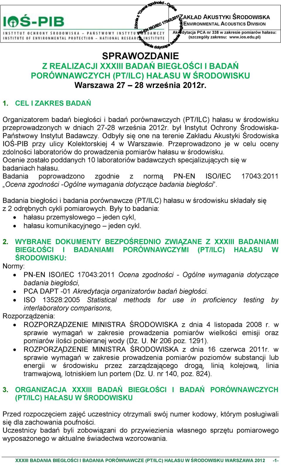 był Instytut Ochrony Środowiska- Państwowy Instytut Badawczy. Odbyły się one na terenie Zakładu Akustyki Środowiska IOŚ-PIB przy ulicy Kolektorskiej 4 w Warszawie.