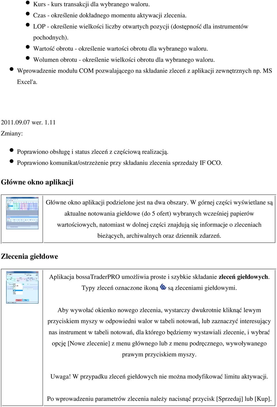 Wprowadzenie modułu COM pozwalającego na składanie zleceń z aplikacji zewnętrznych np. MS Excel'a. 2011.09.07 wer. 1.11 Poprawiono obsługę i status zleceń z częściową realizacją.