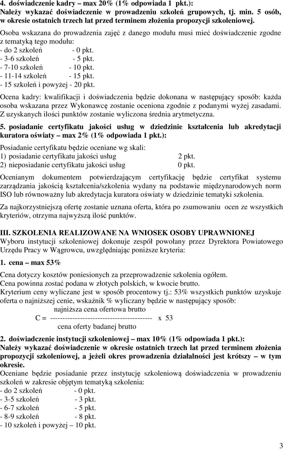 Osoba wskazana do prowadzenia zajęć z danego modułu musi mieć doświadczenie zgodne z tematyką tego modułu: - 3-6 szkoleń - 5 pkt. - 7-10 szkoleń - 10 pkt. - 11-14 szkoleń - 15 pkt.