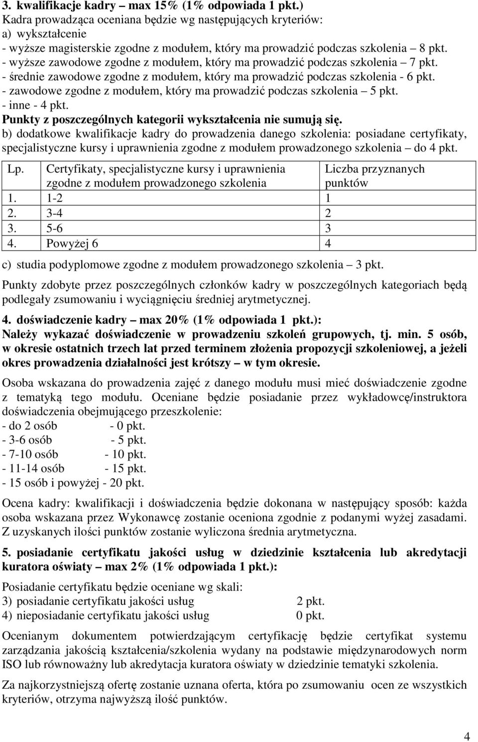 - wyższe zawodowe zgodne z modułem, który ma prowadzić podczas szkolenia 7 pkt. - średnie zawodowe zgodne z modułem, który ma prowadzić podczas szkolenia - 6 pkt.