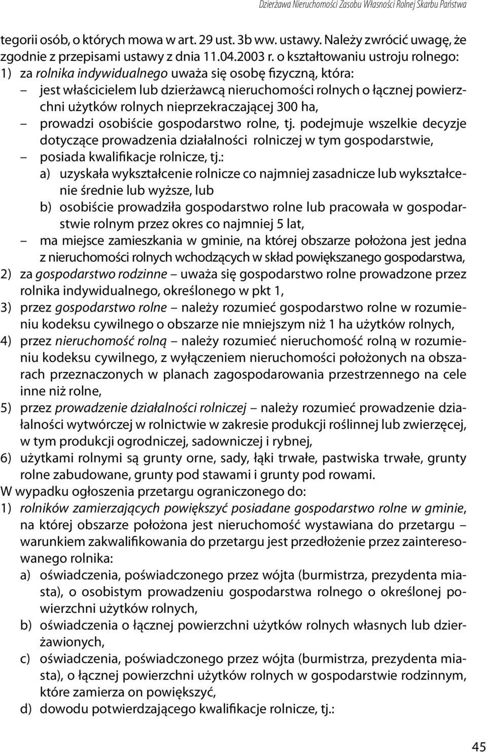 nieprzekraczającej 300 ha, prowadzi osobiście gospodarstwo rolne, tj. podejmuje wszelkie decyzje dotyczące prowadzenia działalności rolniczej w tym gospodarstwie, posiada kwalifikacje rolnicze, tj.