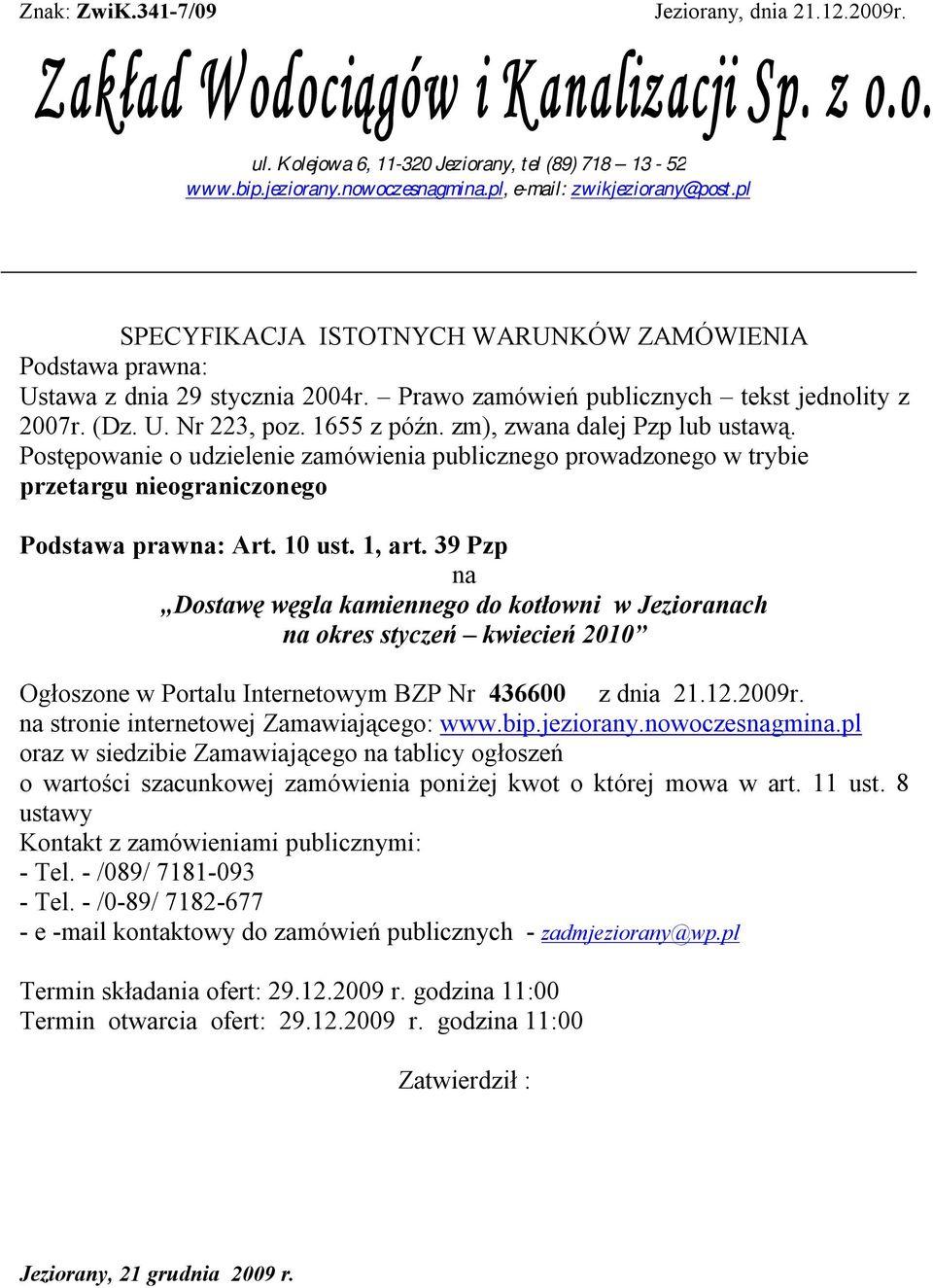 zm), zwana dalej Pzp lub ustawą. Postępowanie o udzielenie zamówienia publicznego prowadzonego w trybie przetargu nieograniczonego Podstawa prawna: Art. 10 ust. 1, art.