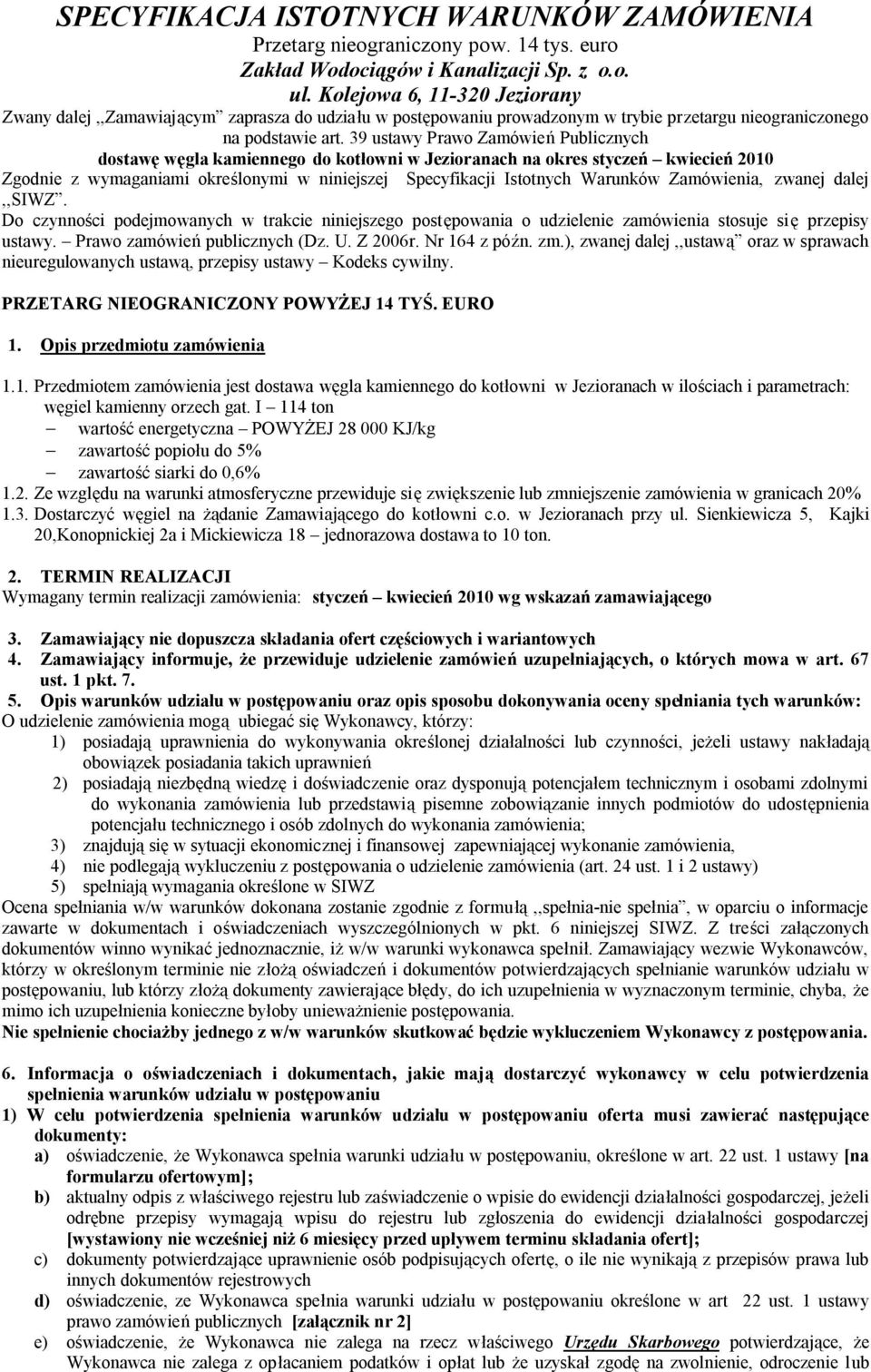 39 ustawy Prawo Zamówień Publicznych dostawę węgla kamiennego do kotłowni w Jezioranach na okres styczeń kwiecień 2010 Zgodnie z wymaganiami określonymi w niniejszej Specyfikacji Istotnych Warunków