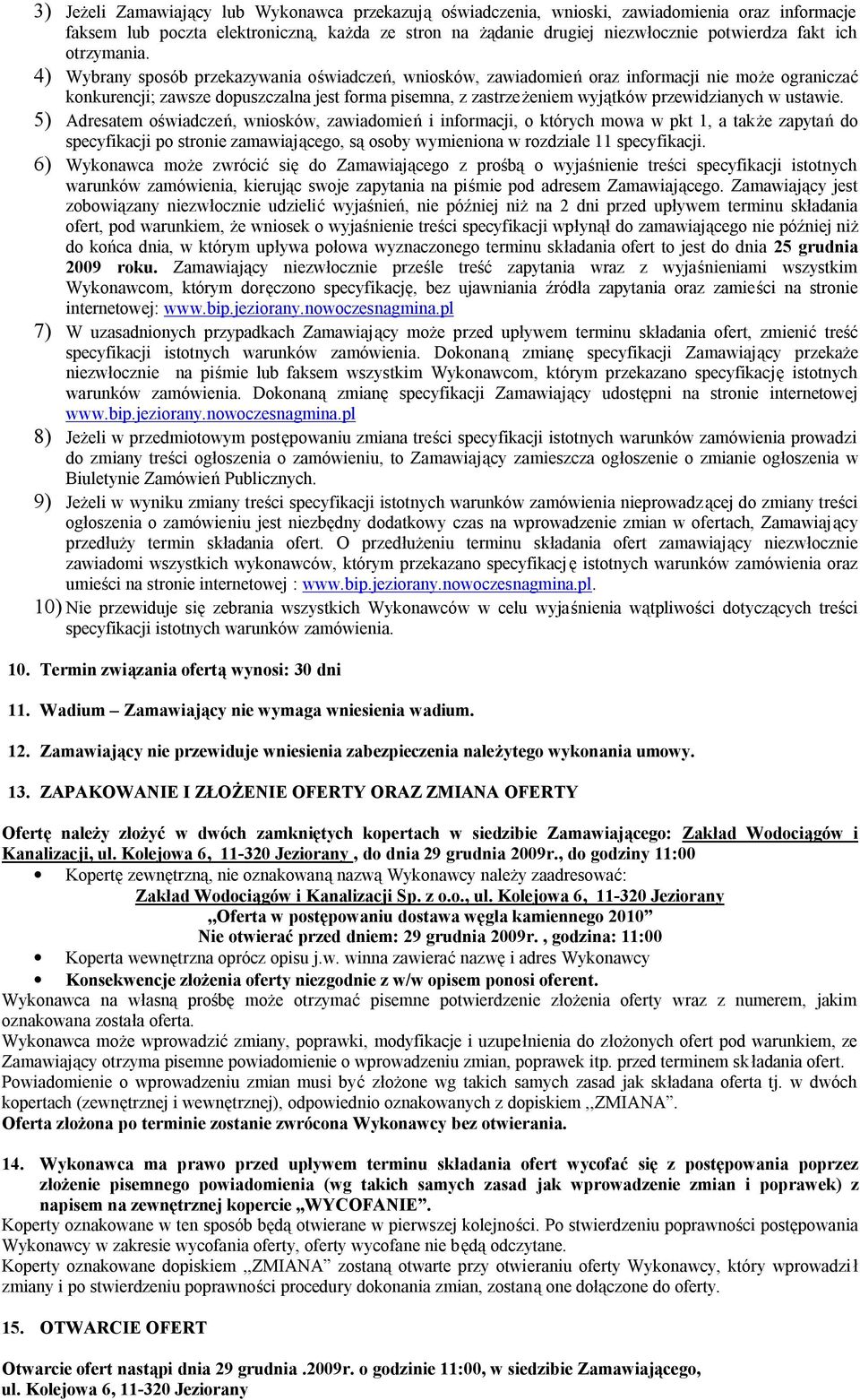 4) Wybrany sposób przekazywania oświadczeń, wniosków, zawiadomień oraz informacji nie może ograniczać konkurencji; zawsze dopuszczalna jest forma pisemna, z zastrzeżeniem wyjątków przewidzianych w