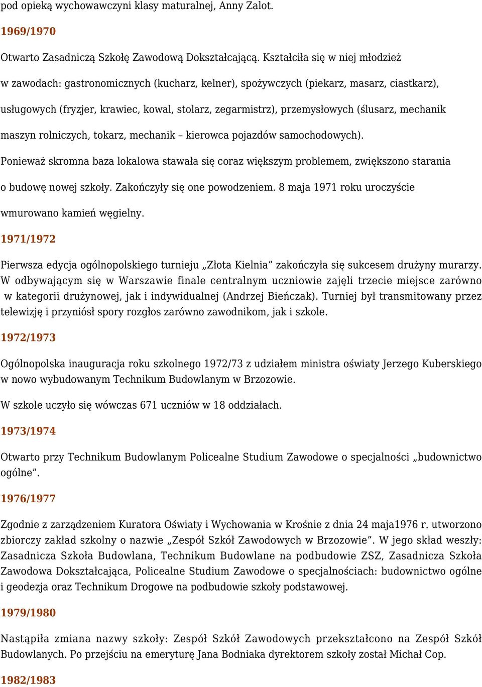 (ślusarz, mechanik maszyn rolniczych, tokarz, mechanik kierowca pojazdów samochodowych). Ponieważ skromna baza lokalowa stawała się coraz większym problemem, zwiększono starania o budowę nowej szkoły.