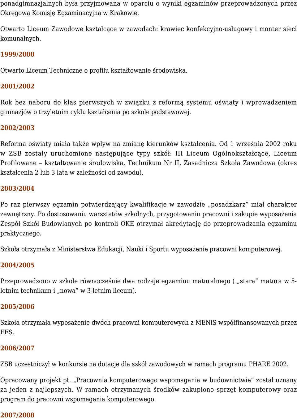 2001/2002 Rok bez naboru do klas pierwszych w związku z reformą systemu oświaty i wprowadzeniem gimnazjów o trzyletnim cyklu kształcenia po szkole podstawowej.