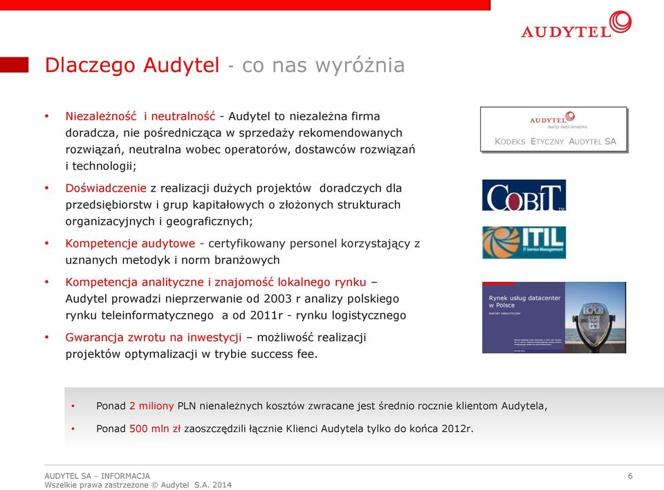 - certyfikowany personel korzystający z uznanych metodyk i norm branżowych Kompetencja analityczne i znajomość lokalnego rynku Audytel prowadzi nieprzerwanie od 2003 r analizy polskiego rynku