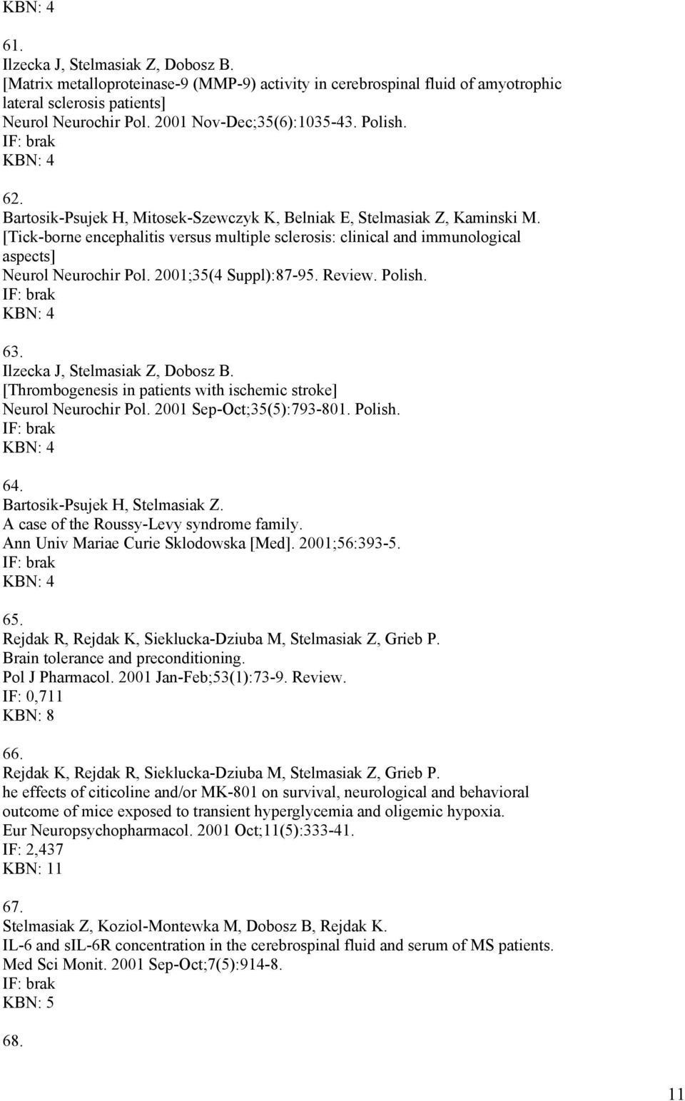2001;35(4 Suppl):87-95. Review. Polish. 63. Ilzecka J, Stelmasiak Z, Dobosz B. [Thrombogenesis in patients with ischemic stroke] Neurol Neurochir Pol. 2001 Sep-Oct;35(5):793-801. Polish. 64.