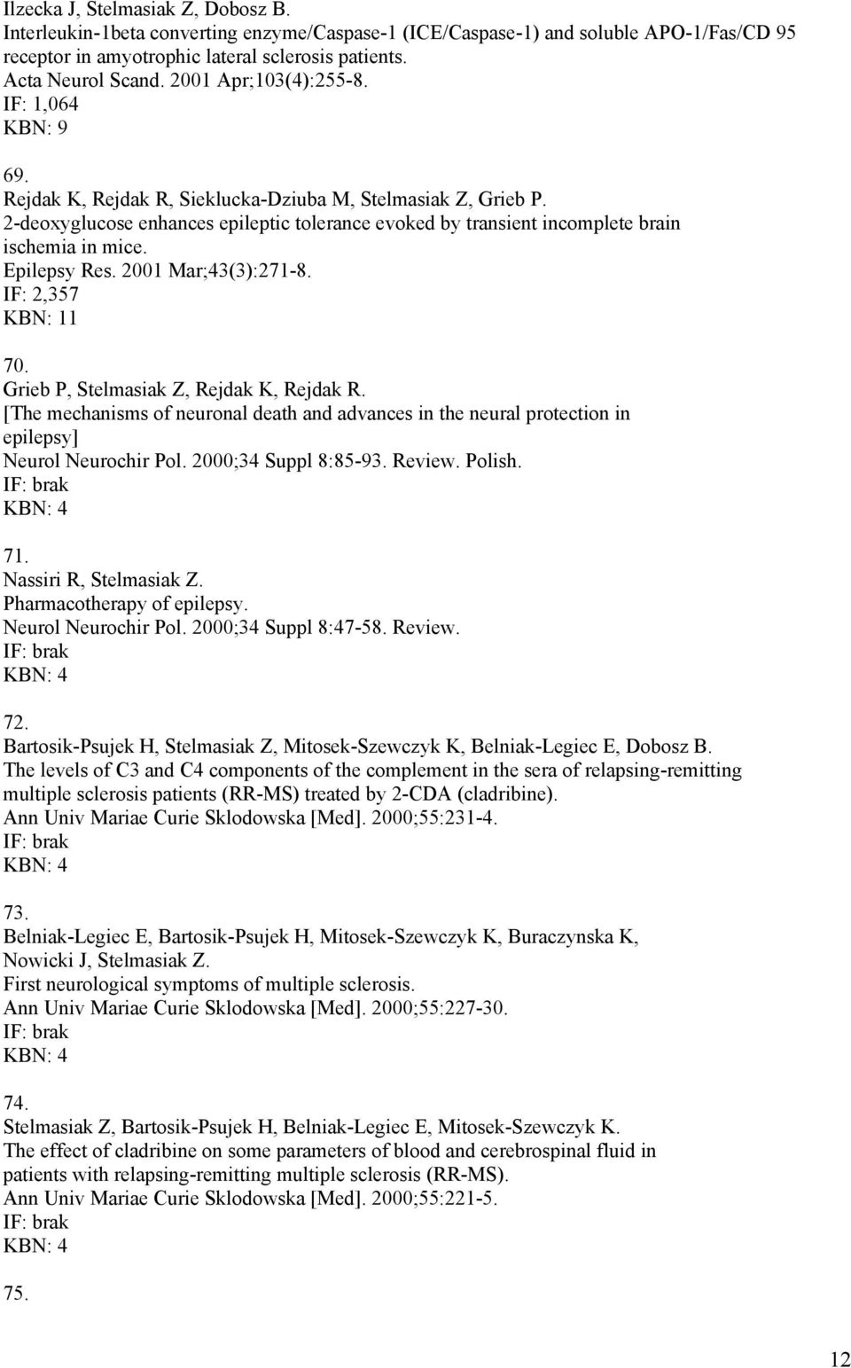 2-deoxyglucose enhances epileptic tolerance evoked by transient incomplete brain ischemia in mice. Epilepsy Res. 2001 Mar;43(3):271-8. IF: 2,357 KBN: 11 70. Grieb P, Stelmasiak Z, Rejdak K, Rejdak R.