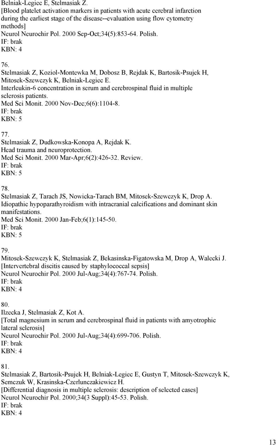 2000 Sep-Oct;34(5):853-64. Polish. 76. Stelmasiak Z, Koziol-Montewka M, Dobosz B, Rejdak K, Bartosik-Psujek H, Mitosek-Szewczyk K, Belniak-Legiec E.