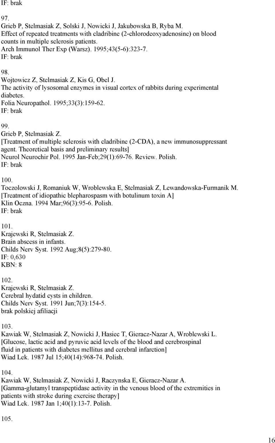 Folia Neuropathol. 1995;33(3):159-62. 99. Grieb P, Stelmasiak Z. [Treatment of multiple sclerosis with cladribine (2-CDA), a new immunosuppressant agent.