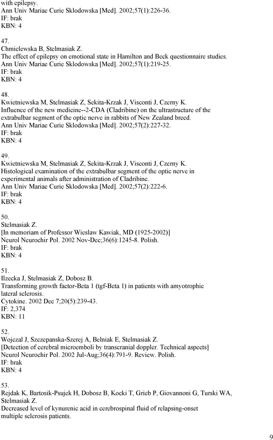 Influence of the new medicine--2-cda (Cladribine) on the ultrastructure of the extrabulbar segment of the optic nerve in rabbits of New Zealand breed. Ann Univ Mariae Curie Sklodowska [Med].