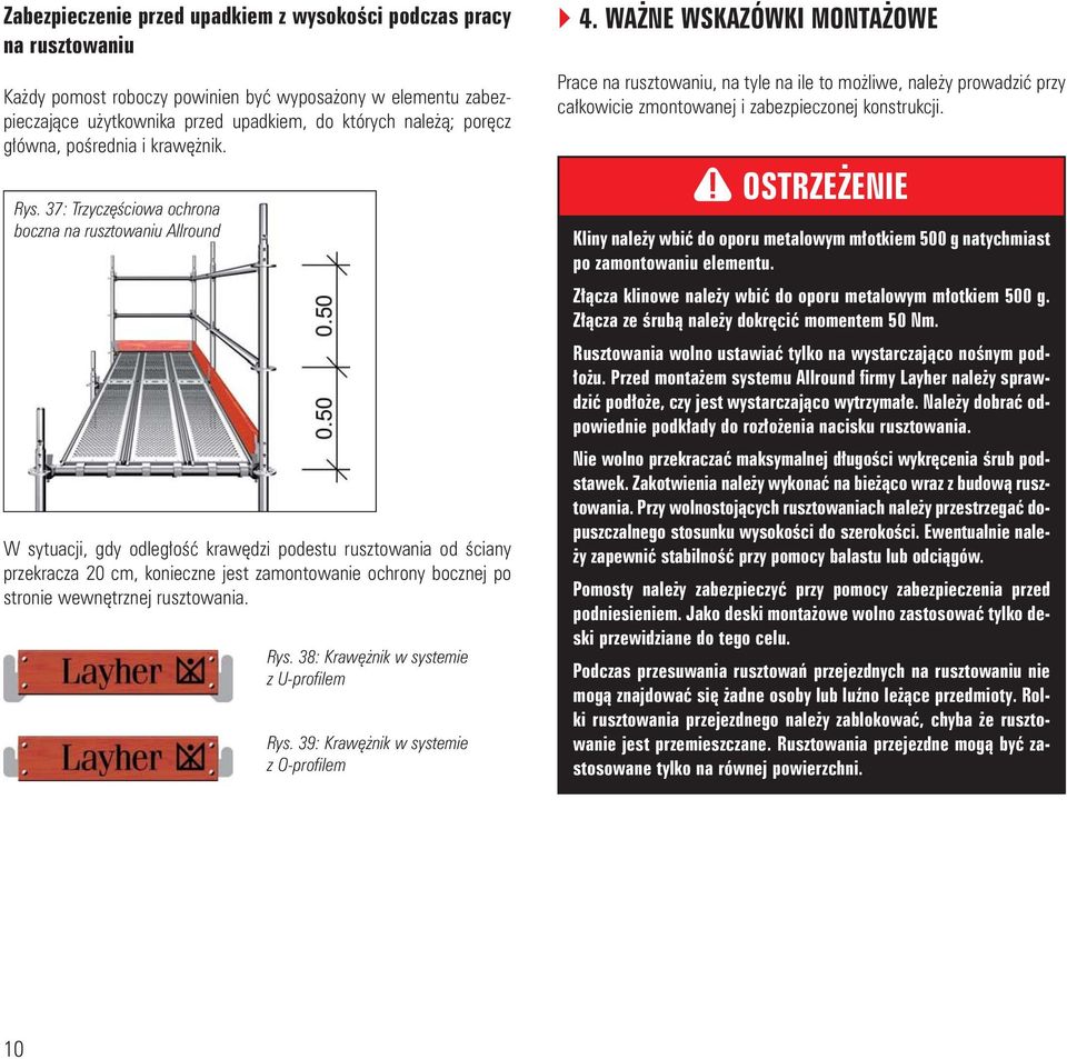 37: Trzyczêœciowa ochrona boczna na rusztowaniu Allround W sytuacji, gdy odleg³oœæ krawêdzi podestu rusztowania od œciany przekracza 20 cm, konieczne jest zamontowanie ochrony bocznej po stronie