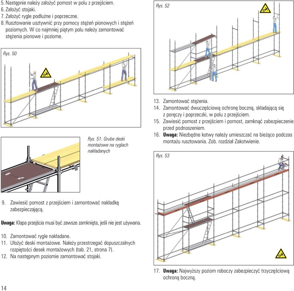 Zamontowaæ dwuczêœciow¹ ochronê boczn¹, sk³adaj¹c¹ siê z porêczy i poprzeczki, w polu z przejœciem. 15. Zawiesiæ pomost z przejœciem i pomost, zamkn¹æ zabezpieczenie przed podnoszeniem. 16.