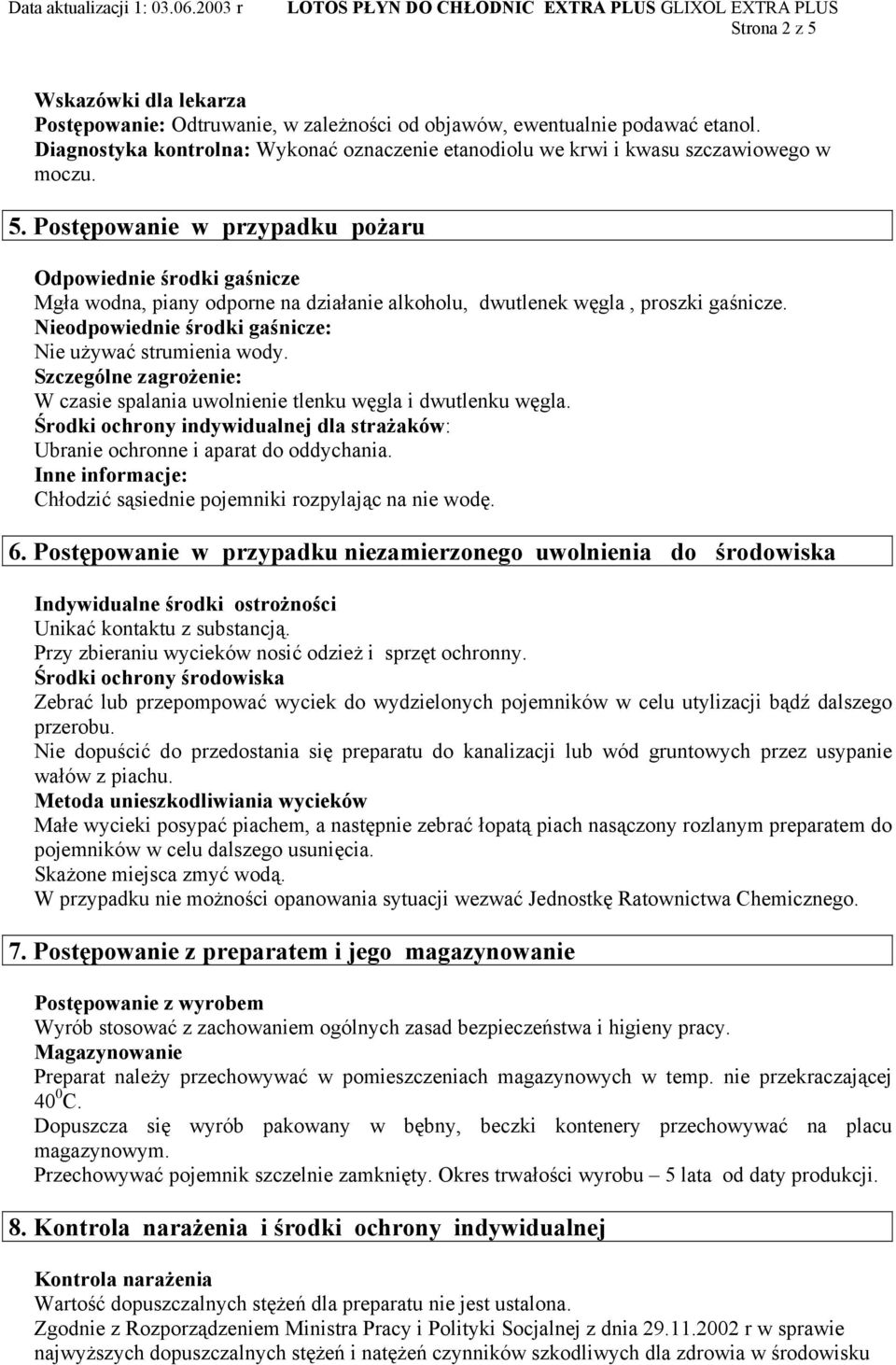 Postępowanie w przypadku pożaru Odpowiednie środki gaśnicze Mgła wodna, piany odporne na działanie alkoholu, dwutlenek węgla, proszki gaśnicze.