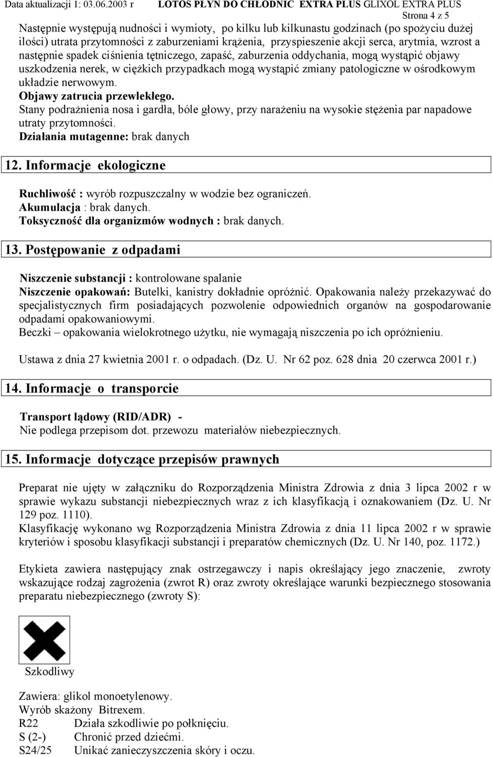 nerwowym. Objawy zatrucia przewlekłego. Stany podrażnienia nosa i gardła, bóle głowy, przy narażeniu na wysokie stężenia par napadowe utraty przytomności. Działania mutagenne: brak danych 12.