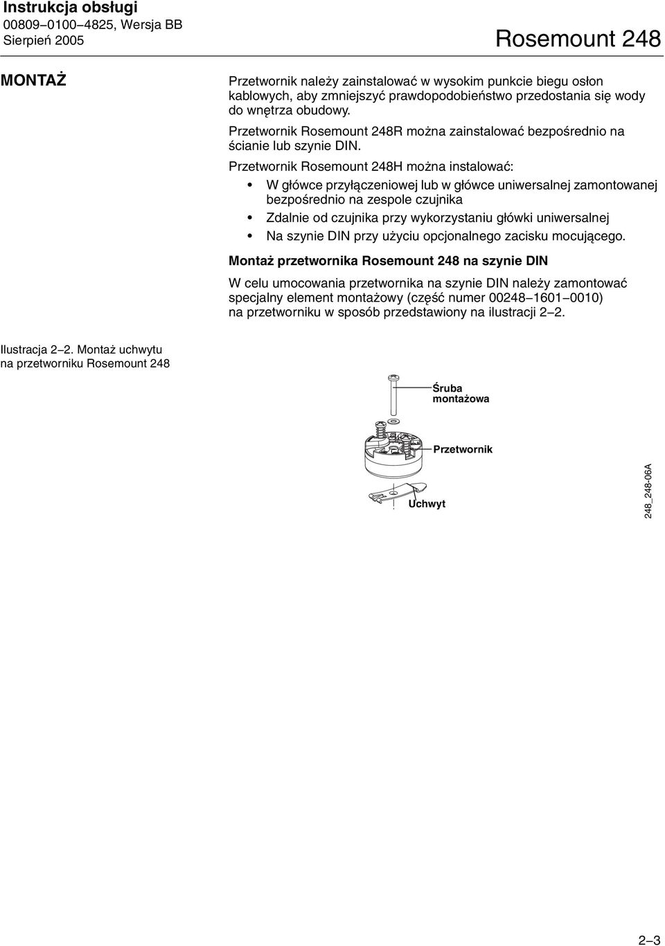 Przetwornik Rosemount 248H można instalować: W główce przyłączeniowej lub w główce uniwersalnej zamontowanej bezpośrednio na zespole czujnika Zdalnie od czujnika przy wykorzystaniu główki