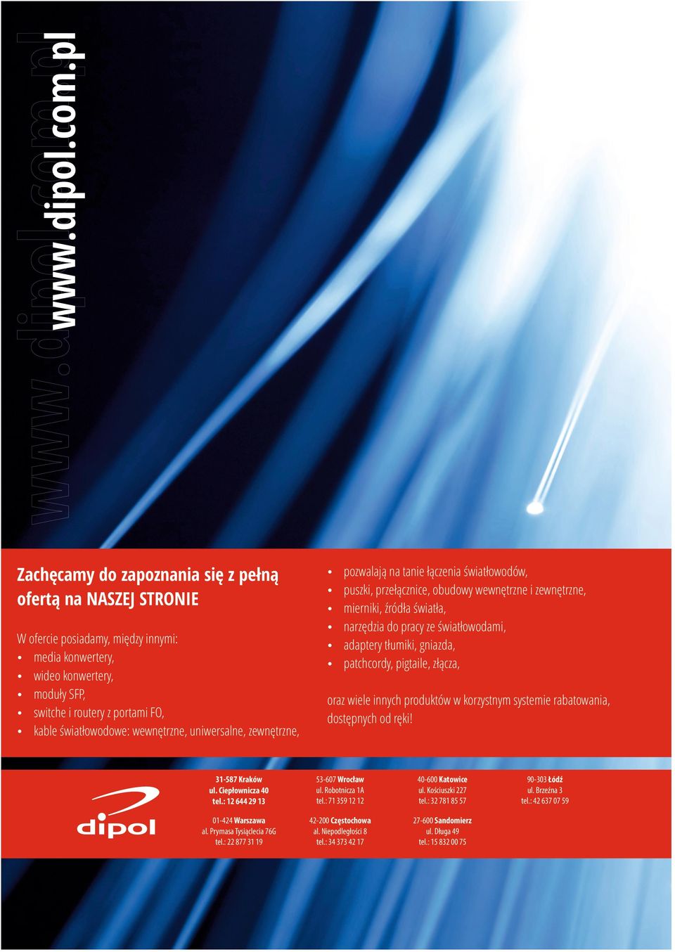 adaptery tłumiki, gniazda, ź patchcordy, pigtaile, złącza, oraz wiele innych produktów w korzystnym systemie rabatowania, dostępnych od ręki! 31-57 Kraków ul. Ciepłownicza 0 tel.