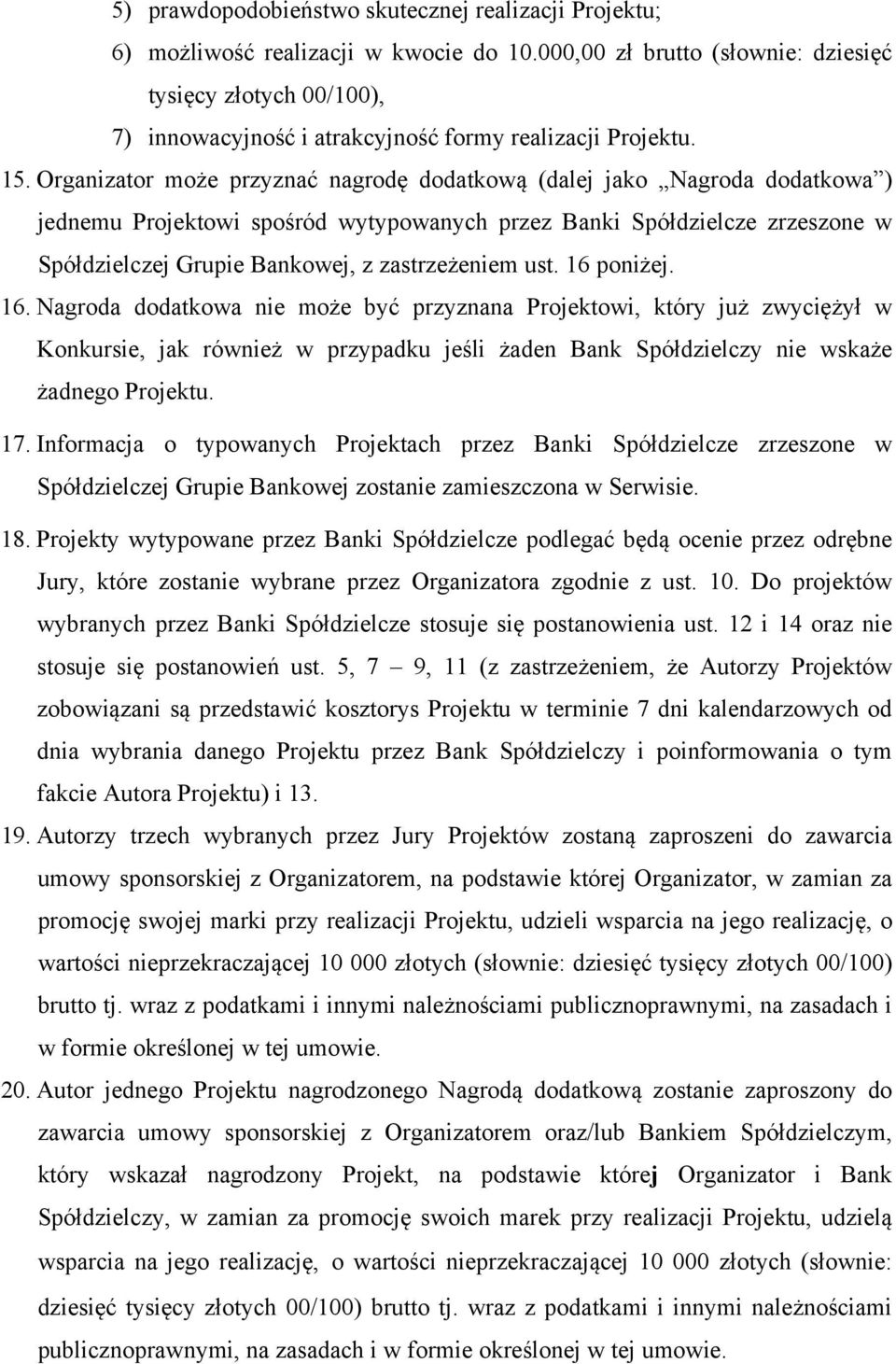 Organizator może przyznać nagrodę dodatkową (dalej jako Nagroda dodatkowa ) jednemu Projektowi spośród wytypowanych przez Banki Spółdzielcze zrzeszone w Spółdzielczej Grupie Bankowej, z zastrzeżeniem