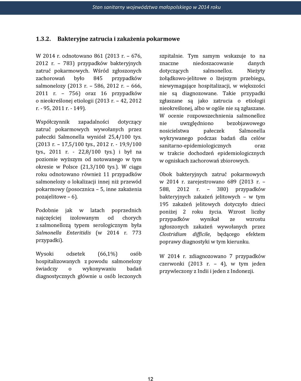 Współczynnik zapadalności dotyczący zatruć pokarmowych wywołanych przez pałeczki Salmonella wyniósł 25,4/100 tys. (2013 r. 17,5/100 tys., 2012 r. - 19,9/100 tys., 2011 r. - 22,8/100 tys.