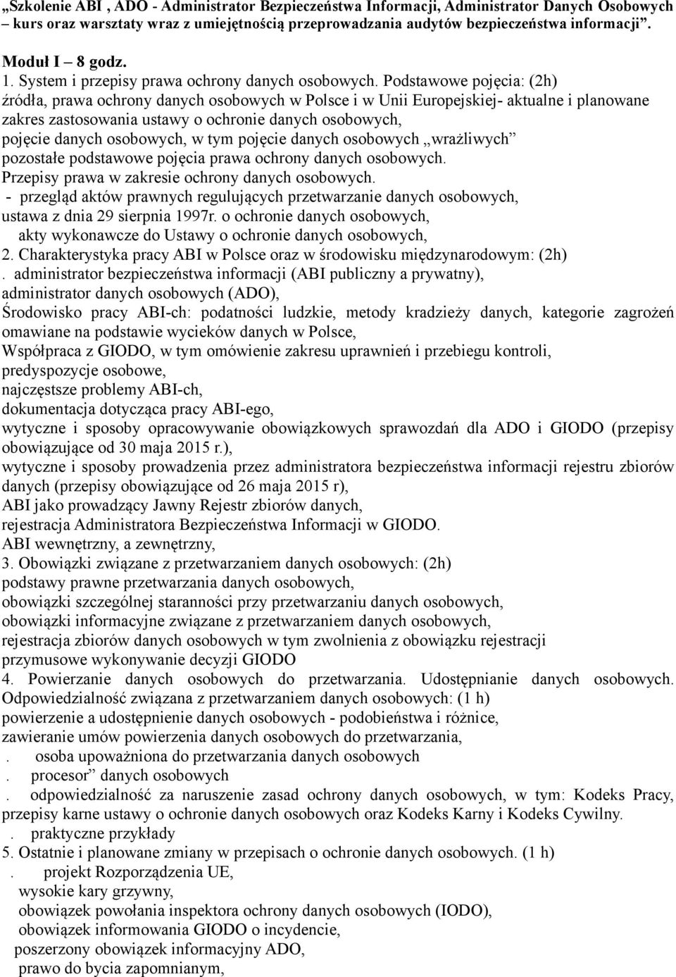 Podstawowe pojęcia: (2h) źródła, prawa ochrony danych osobowych w Polsce i w Unii Europejskiej- aktualne i planowane zakres zastosowania ustawy o ochronie danych osobowych, pojęcie danych osobowych,