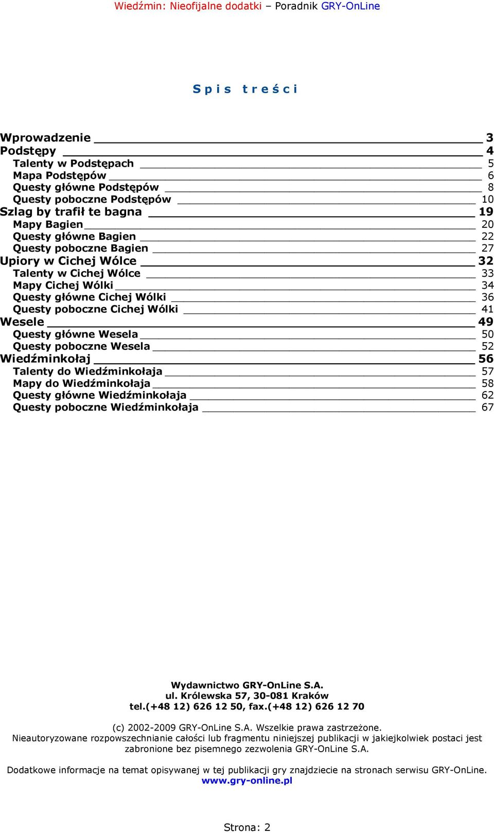 Cichej Wólki 41 Wesele 49 Questy główne Wesela 50 Questy poboczne Wesela 52 Wiedźminkołaj 56 Talenty do Wiedźminkołaja 57 Mapy do Wiedźminkołaja 58 Questy główne Wiedźminkołaja 62 Questy poboczne