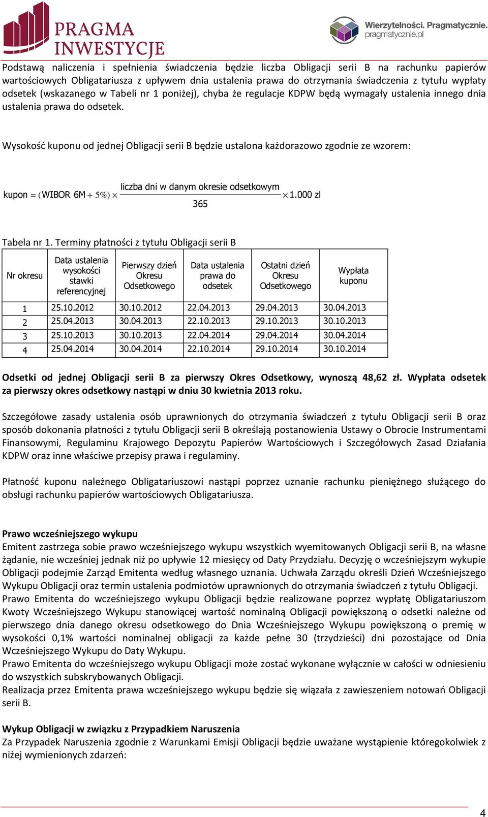 Wysokość kuponu od jednej Obligacji serii B będzie ustalona każdorazowo zgodnie ze wzorem: liczba dni w danym okresie odsetkowym kupon = ( WIBOR 6M + 5%) 1.000 zl 365 Tabela nr 1.