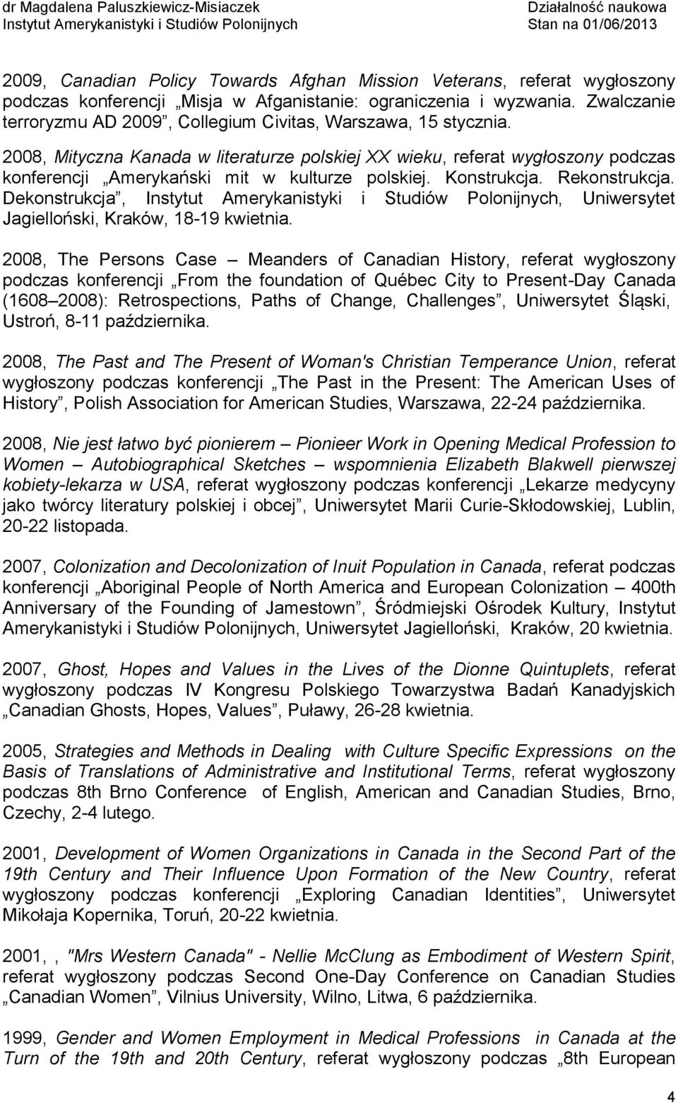 2008, Mityczna Kanada w literaturze polskiej XX wieku, referat wygłoszony podczas konferencji Amerykański mit w kulturze polskiej. Konstrukcja. Rekonstrukcja.