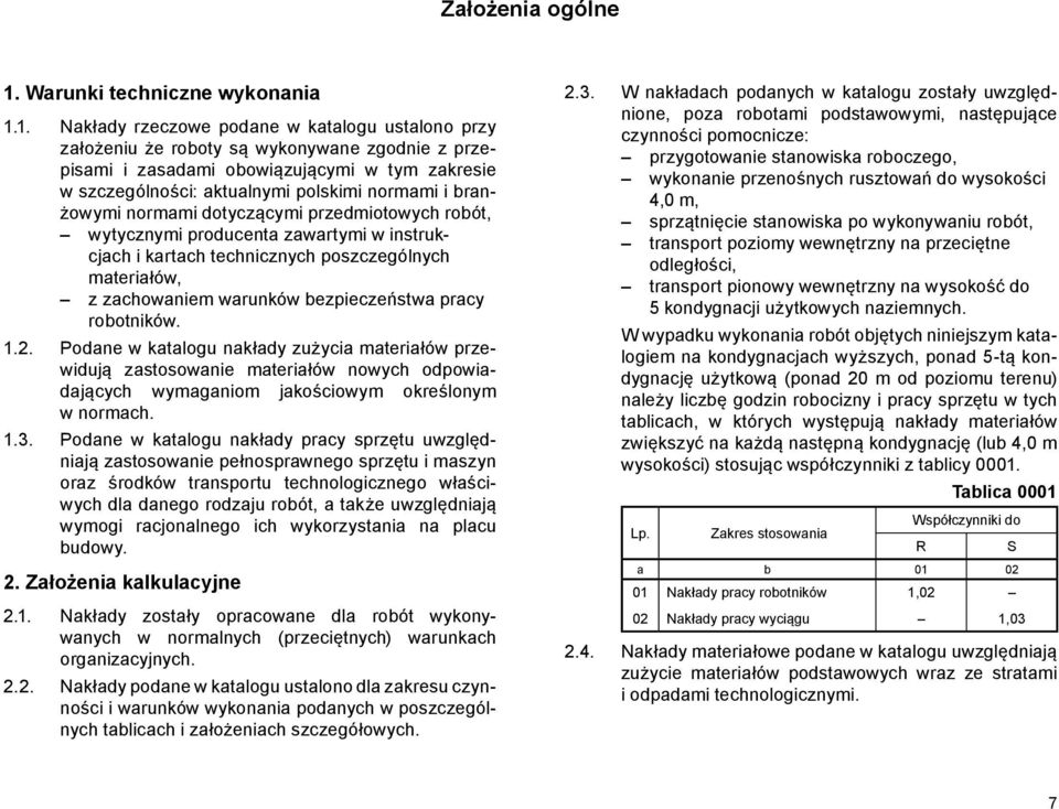 1. Nakłady rzeczowe podane w katalogu ustalono przy założeniu że roboty są wykonywane zgodnie z przepisami i zasadami obowiązującymi w tym zakresie w szczególności: aktualnymi polskimi normami i