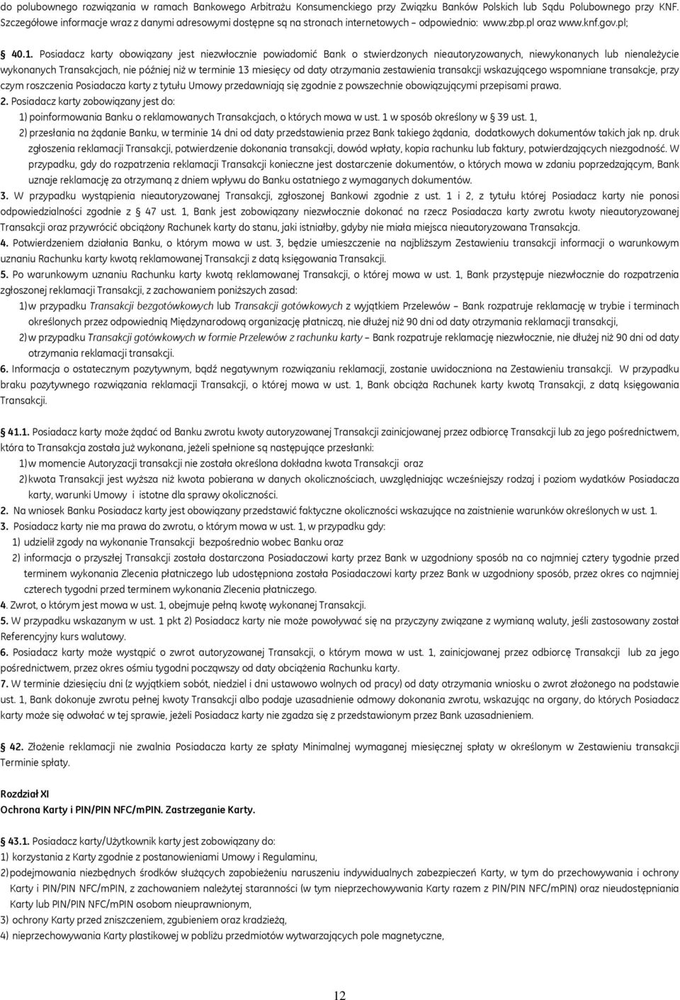 Posiadacz karty obowiązany jest niezwłocznie powiadomić Bank o stwierdzonych nieautoryzowanych, niewykonanych lub nienależycie wykonanych Transakcjach, nie później niż w terminie 13 miesięcy od daty