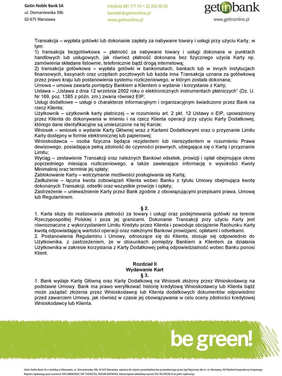 zamówienia składane listownie, telefonicznie bądź drogą internetową; 2) transakcja gotówkowa wypłata gotówki w bankomatach, bankach lub w innych instytucjach finansowych, kasynach oraz urzędach