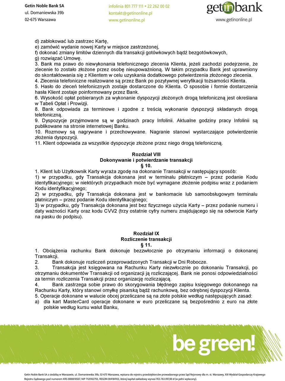 W takim przypadku Bank jest uprawniony do skontaktowania się z Klientem w celu uzyskania dodatkowego potwierdzenia złożonego zlecenia. 4.