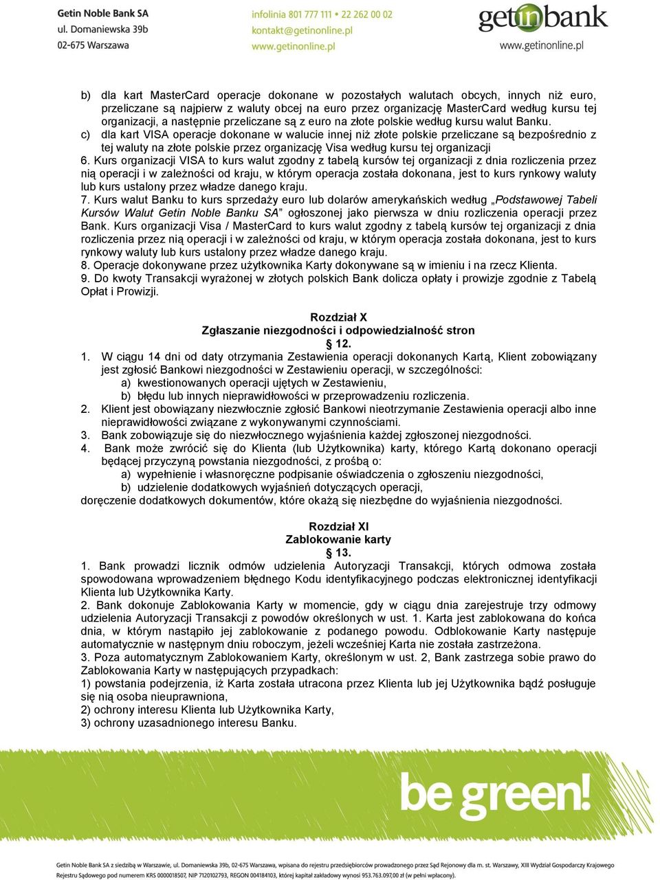 c) dla kart VISA operacje dokonane w walucie innej niż złote polskie przeliczane są bezpośrednio z tej waluty na złote polskie przez organizację Visa według kursu tej organizacji 6.