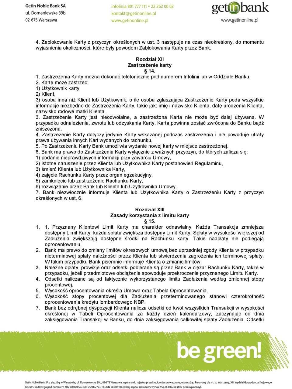 Kartę może zastrzec: 1) Użytkownik karty, 2) Klient, 3) osoba inna niż Klient lub Użytkownik, o ile osoba zgłaszająca Zastrzeżenie Karty poda wszystkie informacje niezbędne do Zastrzeżenia Karty,