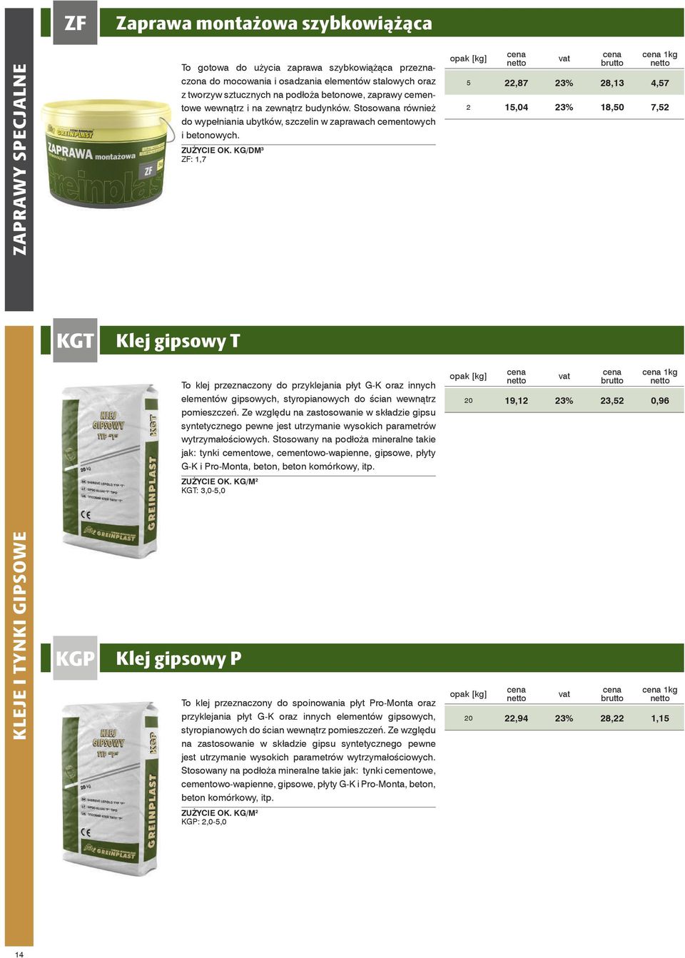 KG/Dm ZF:,7 kg 5 22,87 2% 28, 7 2 5,04 2% 8,50 7,52 KGT Klej gipsowy T To klej przeznaczony do przyklejania płyt G-K oraz innych elementów gipsowych, styropianowych do ścian wewnątrz pomieszczeń.