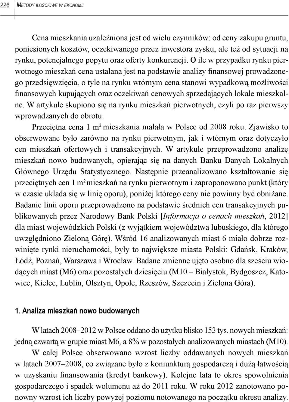 O ile w przypadku rynku pierwotnego mieszkań cena ustalana jest na podstawie analizy finansowej prowadzonego przedsięwzięcia, o tyle na rynku wtórnym cena stanowi wypadkową możliwości finansowych